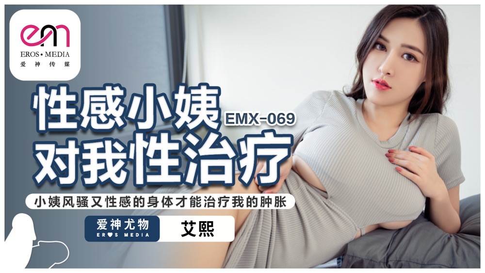 EMX069 性感小姨对我性治疗 小姨风骚又性感的身体才能治疗我的肿胀