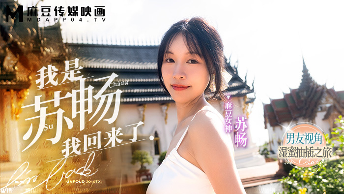 MD0190-1 我是苏畅 我回来了 / 男友视角的湿蜜抽插之旅