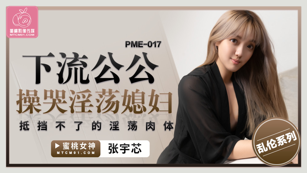 PME017 下流公公操哭淫荡媳妇 抵挡不了的淫荡肉体