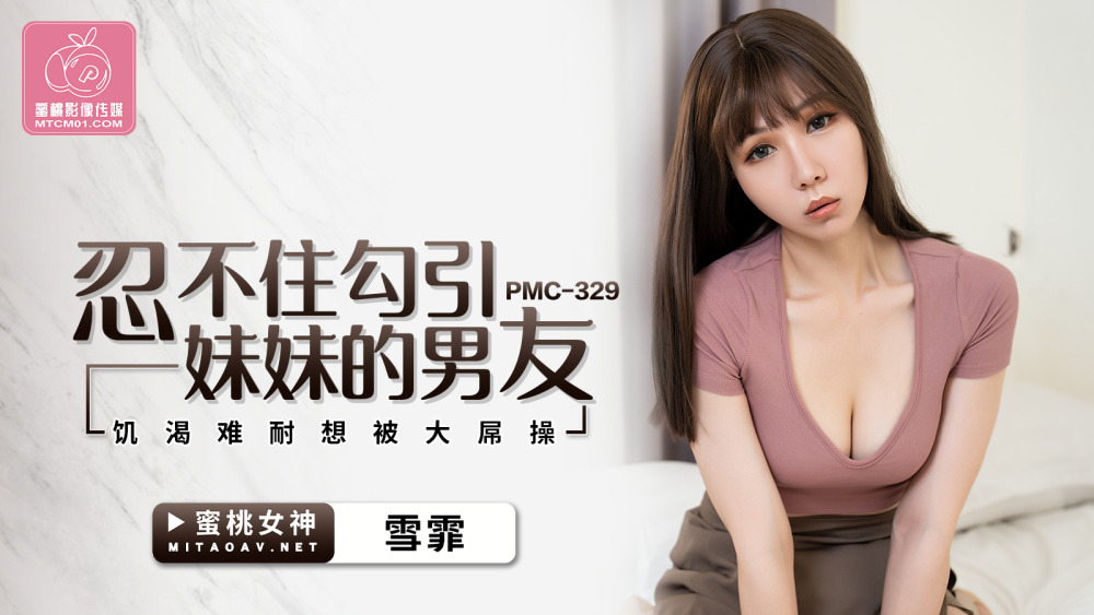 PMC329 忍不住勾引妹妹的男友 饥渴难耐想被大屌操