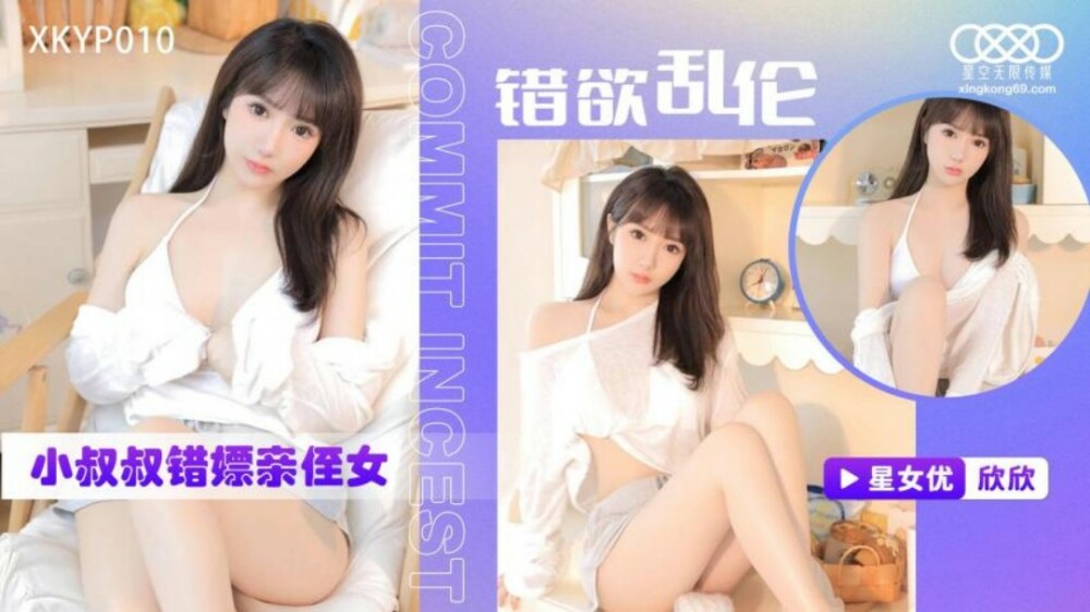 XKYP010 错欲乱伦 小叔叔错嫖亲侄女
