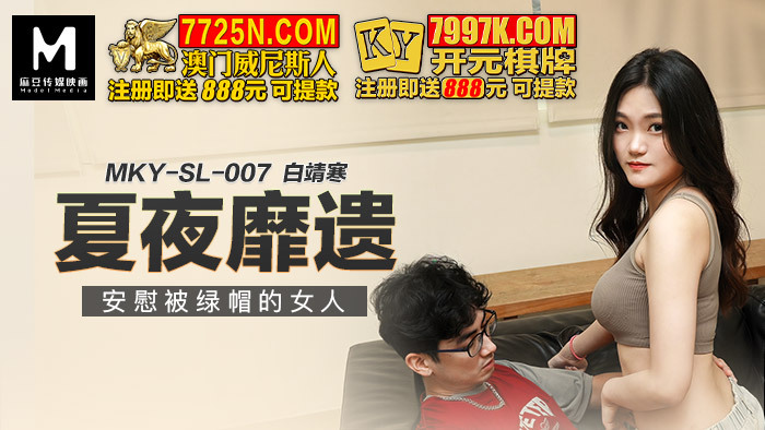 MKYSL007 夏夜靡遗 安慰被绿帽的女人
