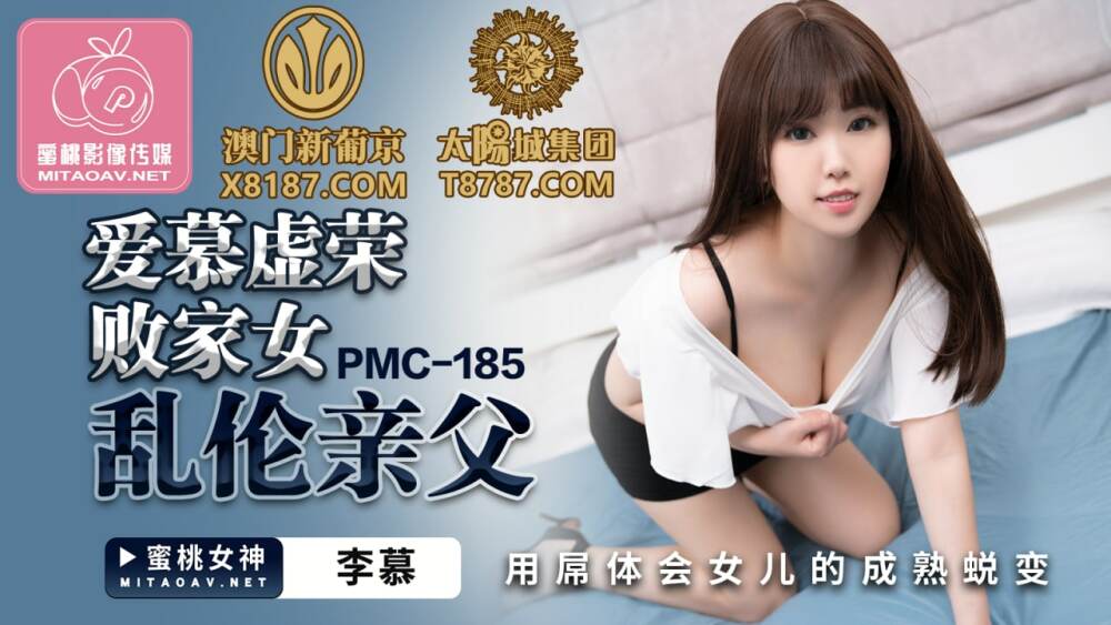 PMC185 爱慕虚荣败家女乱伦亲父 用屌体会女儿的成熟蜕变