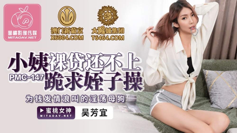 PMC147 小姨裸贷还不上跪求侄子操 为钱发情浪叫的淫荡母狗