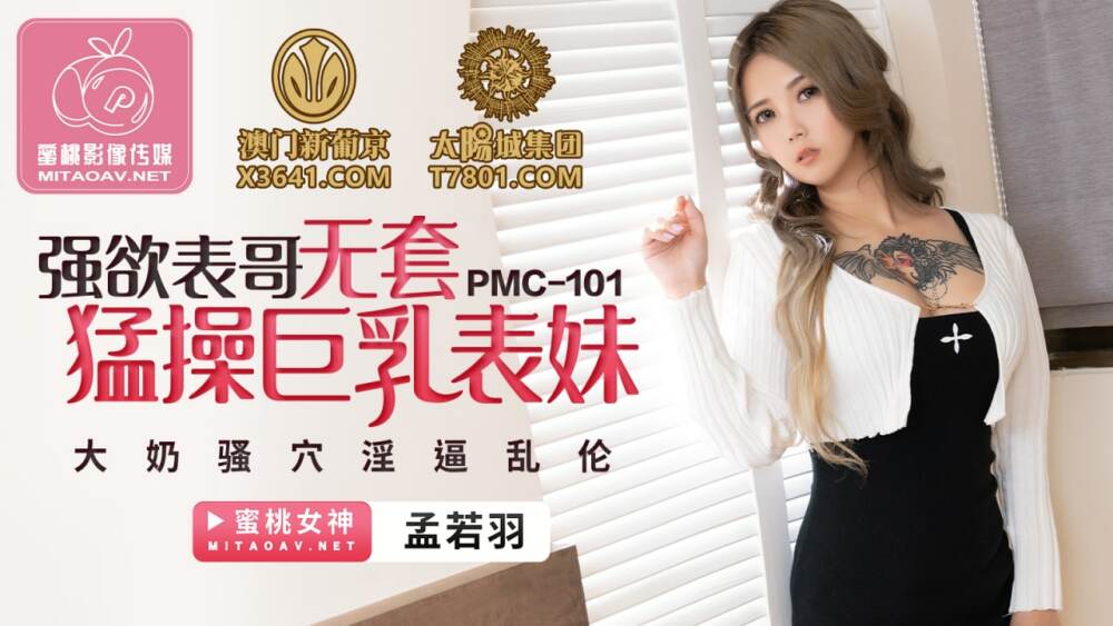 PMC101 强欲表哥无套猛操巨乳表妹 大奶骚穴淫逼乱伦