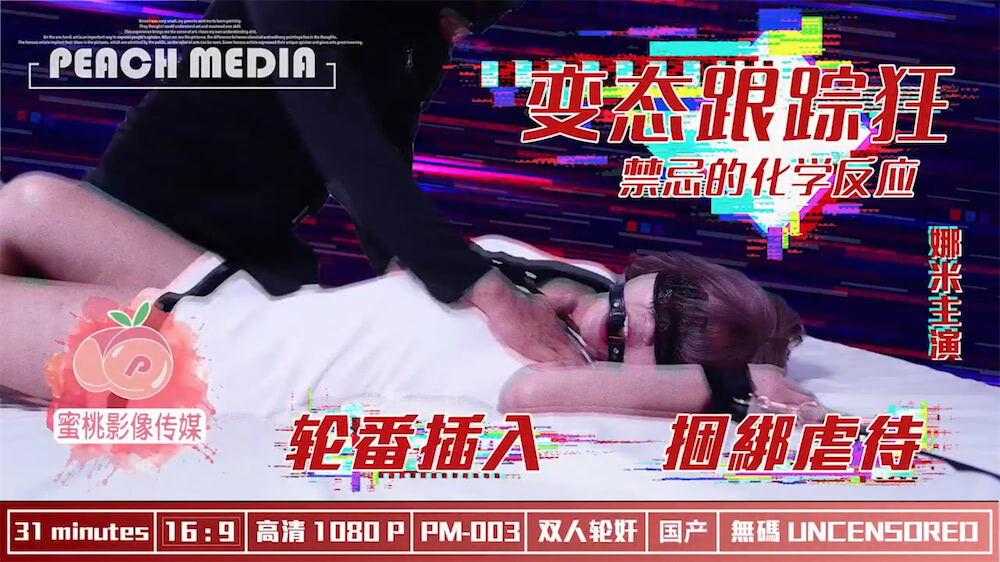 PM003 变态跟踪狂 禁忌的化学反应 轮番插入 捆绑虐待