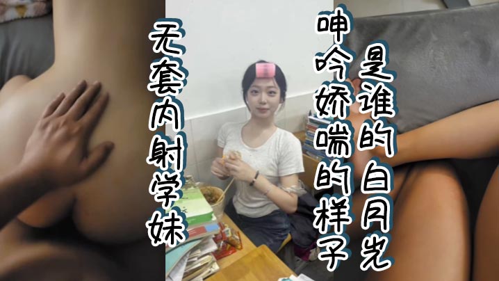 无套内射学妹 呻吟娇喘的样子谁的白月光